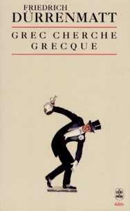 Friedrich Dürrenmatt - Grec Cherche Grecque. Une Comedie En Prose.