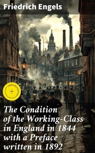The Condition of the Working-Class in England in 1844 with a Preface written in 1892