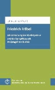 Friedrich Fröbel - Die Entstehung des Kindergartens und der Spielpädagogik im Spiegel von Briefen.