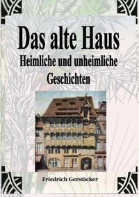 Das alte Haus. Heimliche und unheimliche Geschichten