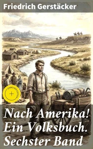 Nach Amerika! Ein Volksbuch. Sechster Band