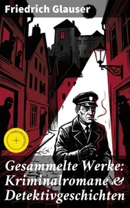 Gesammelte Werke: Kriminalromane &amp; Detektivgeschichten