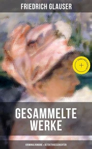 Gesammelte Werke: Kriminalromane &amp; Detektivgeschichten