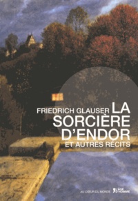 Friedrich Glauser - La sorcière d'Endor et autres récits.