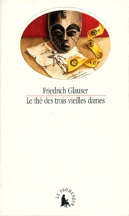Friedrich Glauser - Le thé des trois vieilles dames.