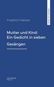 Mutter und Kind: Ein Gedicht in sieben Gesängen