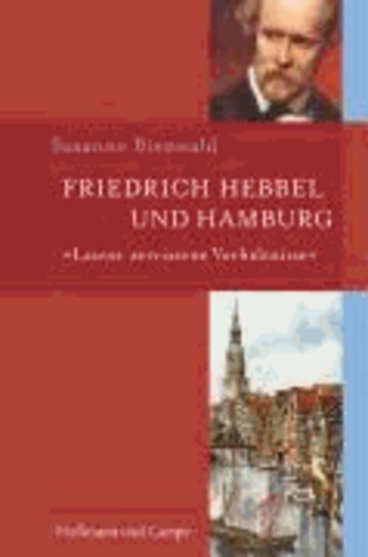 Friedrich Hebbel und Hamburg - "Lauter zerrissene Verhältnisse".