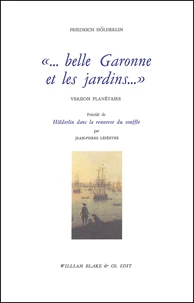 Belle Garonne Et Les Jardins. Version Planetaire Precede De Holderlin Dans La Renverse Du Souffle