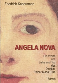 Friedrich Kabermann - ANGELA NOVA - Die Weise von Liebe und Tod des Dichters Rainer Maria Rilke.