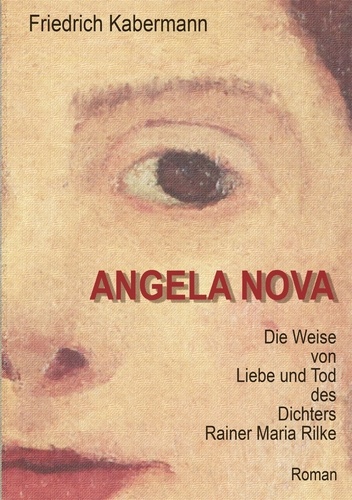 ANGELA NOVA. Die Weise von Liebe und Tod des Dichters Rainer Maria Rilke