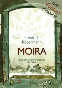 Friedrich Kabermann - Moira - Die Reise zum Nullpunkt der Welt.