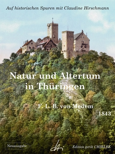 Natur und Altertum in Thüringen - Reiseerinnerungen aus den Jahren 1836 - 1841 -1842. Auf historischen Spuren mit Claudine Hirschmann