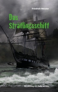 Friedrich Meister et Peter M. Frey - Das Sträflingsschiff - oder Bernhard Burgdorfs Abenteuer.