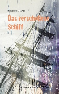 Friedrich Meister et Peter M. Frey - Das verschollene Schiff - Eine Seegeschichte von Friedrich Meister.