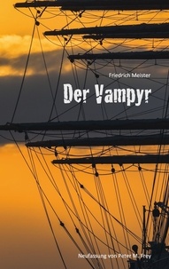 Friedrich Meister et Peter M. Frey - Der Vampyr - Eine Seegeschichte von Friedrich Meister.