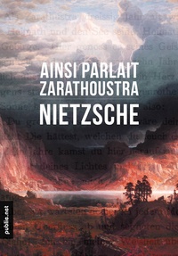 Friedrich Nietzsche - Ainsi parlait Zarathoustra - ce bouleversement de lave poétique au service de l'homme sans dieu.