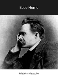Friedrich Nietzsche - Ecce Homo.