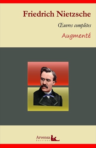 Friedrich Nietzsche : Oeuvres complètes – suivi d'annexes (annotées, illustrées)