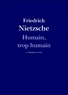 Friedrich Nietzsche - Humain, trop humain.