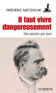 Friedrich Nietzsche - Il faut vivre dangereusement - Une pensée par jour.