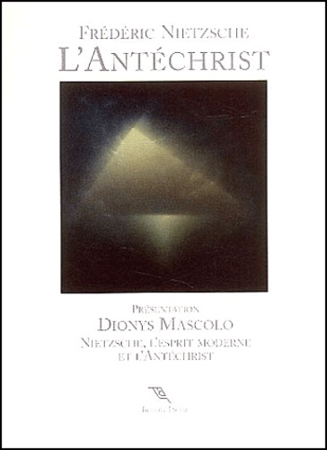 Friedrich Nietzsche - L'Antéchrist. - Anathème contre le christianisme précédé de Nietzsche, l'esprit moderne et l'Antéchrist. Présentation de Dionys Mascolo.