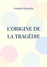 Friedrich Nietzsche - L'Origine de la Tragédie - La Naissance de la Tragédie.