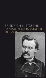 Friedrich Nietzsche - La Vision dionysiaque du monde.