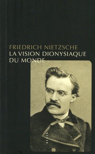 Friedrich Nietzsche - La vision dionysiaque du monde.