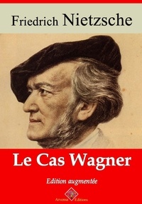 Friedrich Nietzsche - Le Cas Wagner – suivi d'annexes - Nouvelle édition 2019.