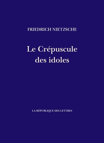 Friedrich Nietzsche - Le Crépuscule des idoles.