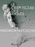 Friedrich Nietzsche - Le Crépuscule des idoles.