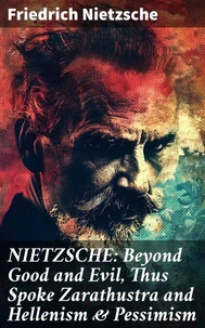 NIETZSCHE: Beyond Good and Evil, Thus Spoke Zarathustra and Hellenism &amp; Pessimism