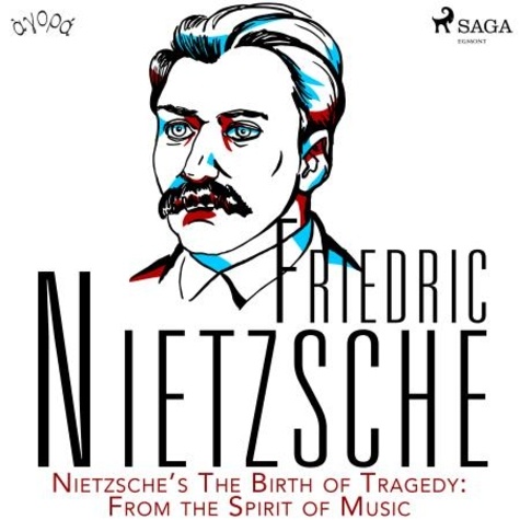 Friedrich Nietzsche et William Sigalis - Nietzsche’s The Birth of Tragedy: From the Spirit of Music.