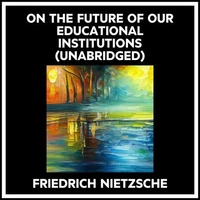 On The Future Of Our Educational Institutions (Unabridged)
