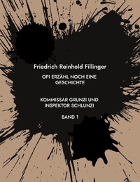 Friedrich Reinhold Fillinger - Opi erzähl noch eine Geschichte - Kommissar Grunzi und Inspektor Schlunzi Band 1.