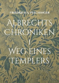 Friedrich S. Plechinger - Albrechts Chroniken 1 - Weg eines Templers.