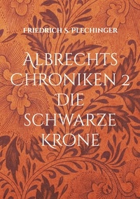 Friedrich S. Plechinger - Albrechts Chroniken 2 - Die schwarze Krone.