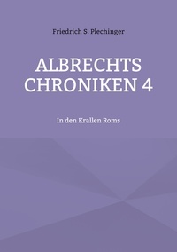 Friedrich S. Plechinger - Albrechts Chroniken 4 - In den Krallen Roms.