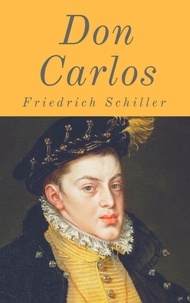 Friedrich Schiller - Don Carlos - Ein dramatisches Gedicht.