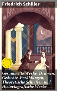 Gesammelte Werke: Dramen, Gedichte, Erzählungen, Theoretische Schriften und Historiografische Werke