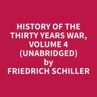 Friedrich Schiller et Tommy Rodriguez - History of the Thirty Years War, Volume 4 (Unabridged).