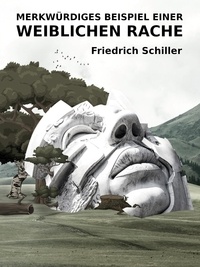 Friedrich Schiller - Merkwürdiges Beispiel einer weiblichen Rache.