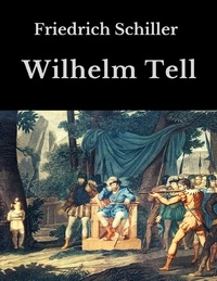 Friedrich Schiller - Wilhelm Tell - Vollständige Ausgabe.