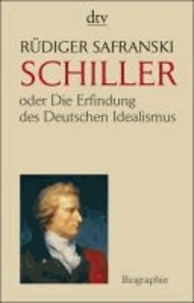 Friedrich Schiller - Oder Die Erfindung des Deutschen Idealismus.