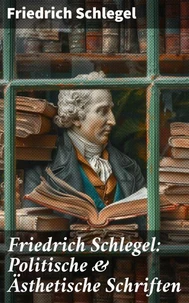 Friedrich Schlegel: Politische &amp; Ästhetische Schriften