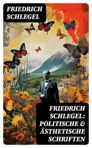 Friedrich Schlegel: Politische &amp; Ästhetische Schriften