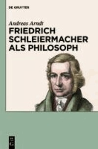 Friedrich Schleiermacher als Philosoph.