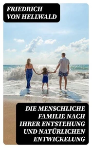 Die menschliche Familie nach ihrer Entstehung und natürlichen Entwickelung
