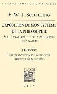 Friedrich von Schelling et Johann-Gottlieb Fichte - Exposition de mon système de la philosophie, suivi de Sur l'Exposition du système de l'identité de Schelling.