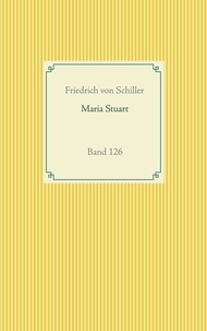 Friedrich von Schiller - Maria Stuart - Band 126.